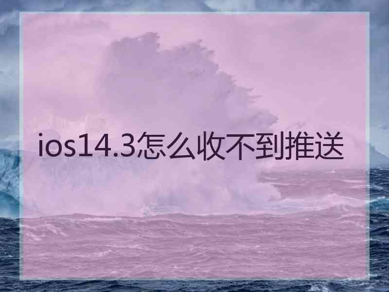 ios14.3怎么收不到推送