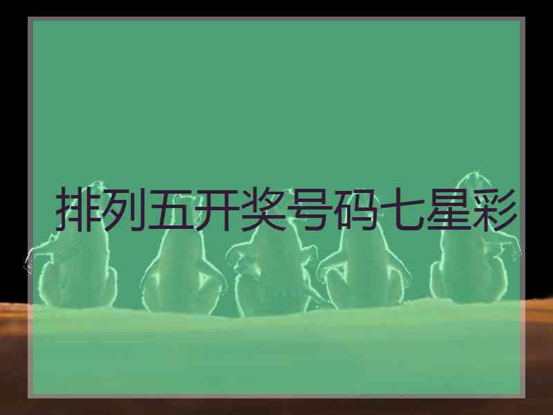 排列五开奖号码七星彩