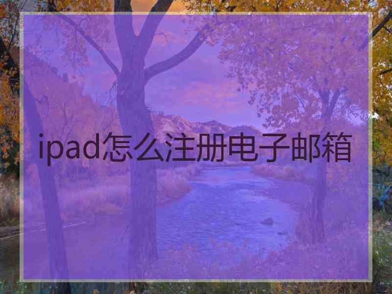 ipad怎么注册电子邮箱