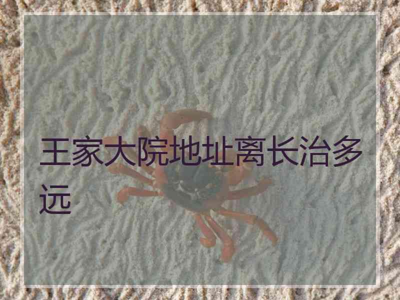 王家大院地址离长治多远