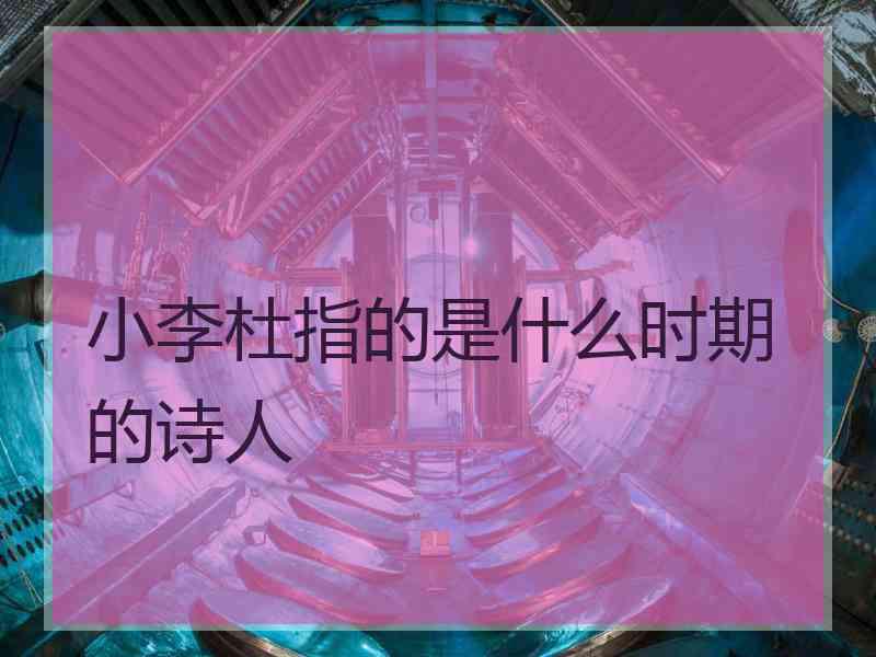 小李杜指的是什么时期的诗人