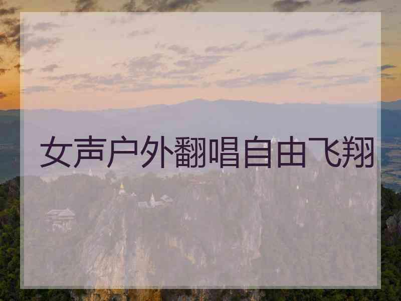 女声户外翻唱自由飞翔