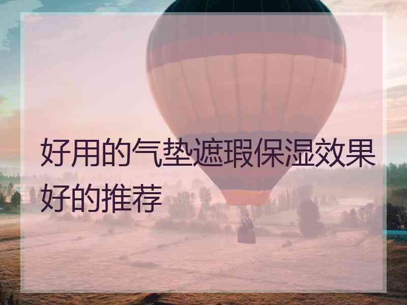 好用的气垫遮瑕保湿效果好的推荐