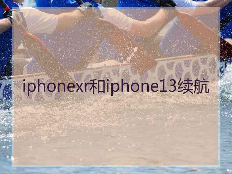 iphonexr和iphone13续航