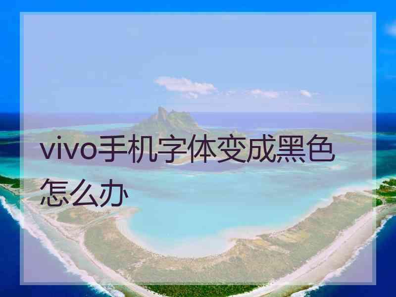 vivo手机字体变成黑色怎么办