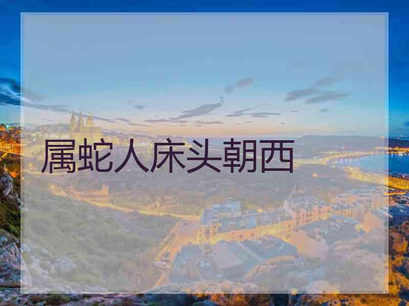 属蛇人床头朝西