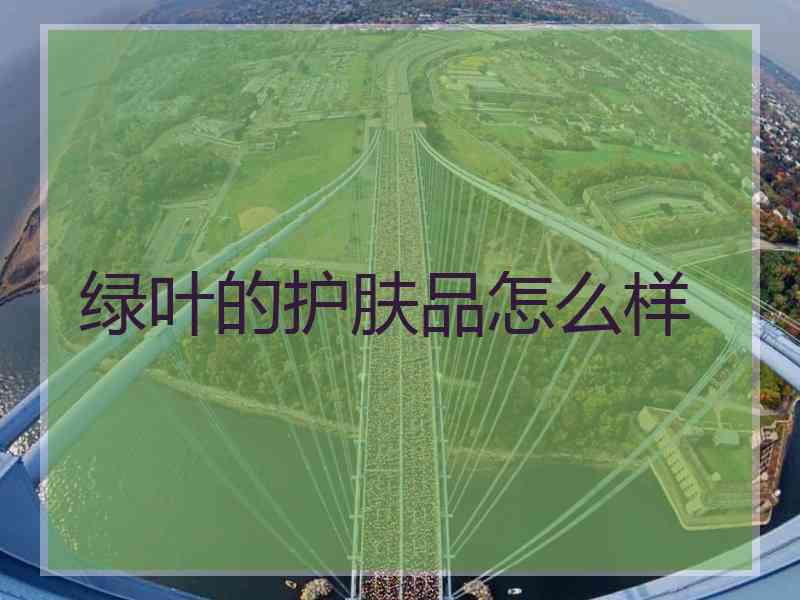 绿叶的护肤品怎么样
