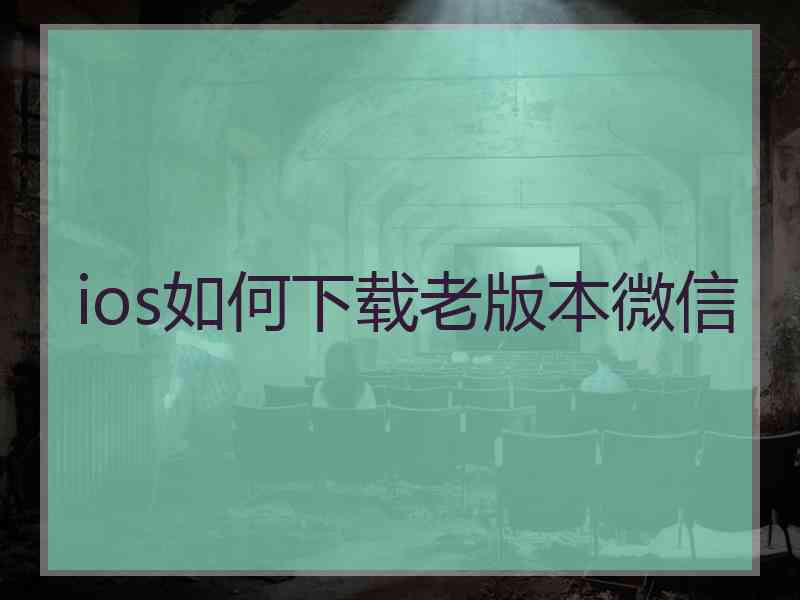 ios如何下载老版本微信