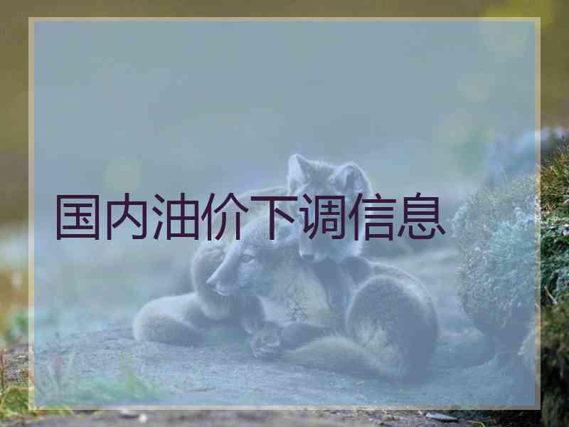 国内油价下调信息