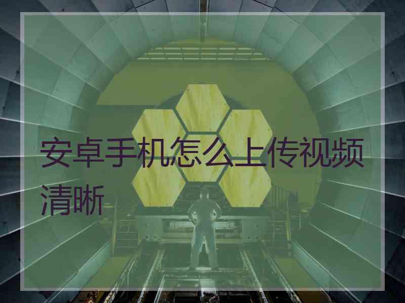 安卓手机怎么上传视频清晰