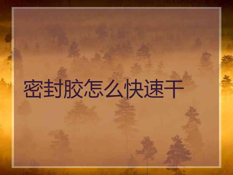 密封胶怎么快速干