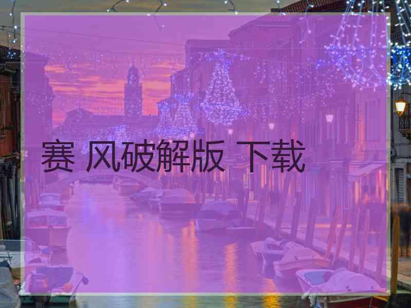 赛 风破解版 下载
