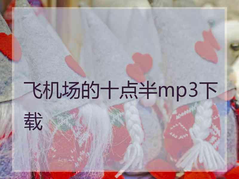 飞机场的十点半mp3下载