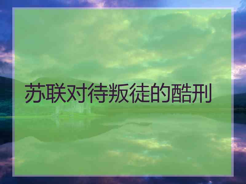 苏联对待叛徒的酷刑